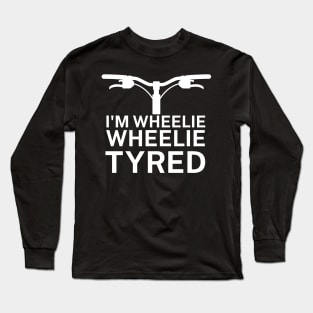 Im wheelie wheelie tyred Long Sleeve T-Shirt